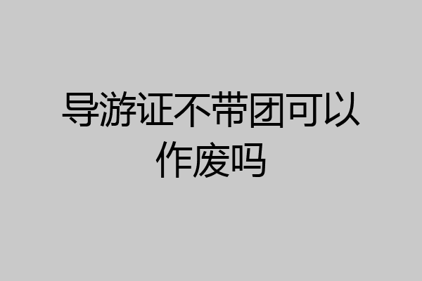 导游证不带团可以作废吗