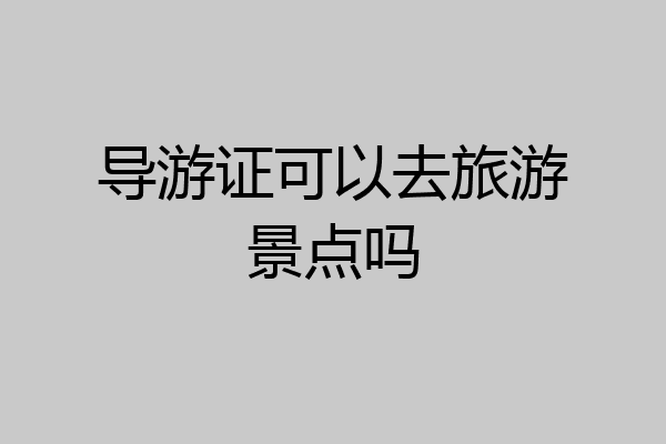 导游证可以去旅游景点吗