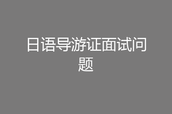 日语导游证面试问题