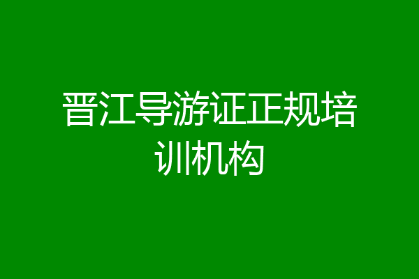 晋江导游证正规培训机构