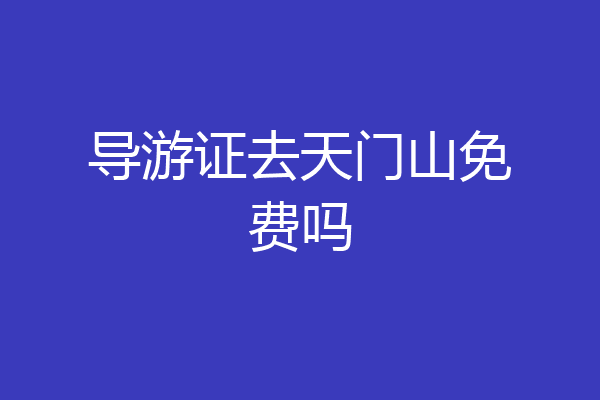 导游证去天门山免费吗