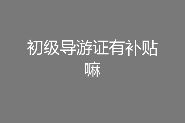 初级导游证有补贴嘛