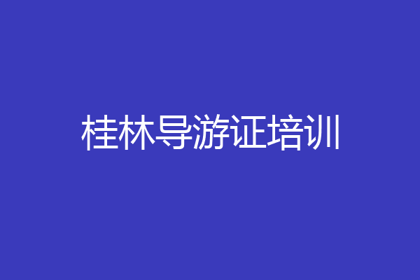 桂林导游证培训