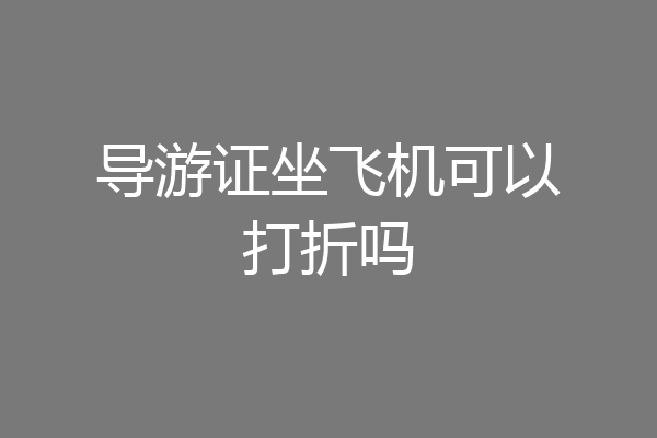 导游证坐飞机可以打折吗