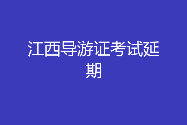 江西导游证考试延期