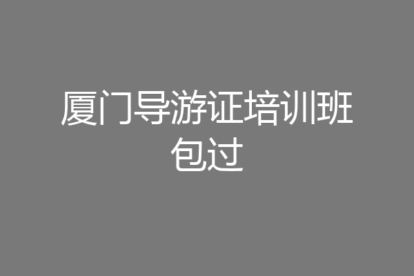 厦门导游证培训班包过