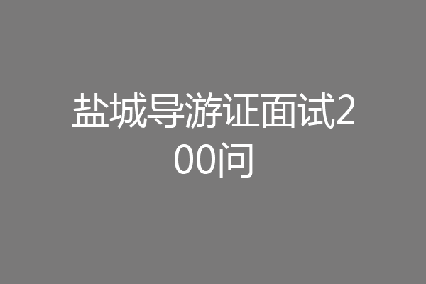 盐城导游证面试200问