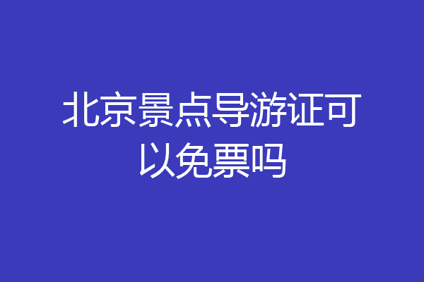 北京景点导游证可以免票吗