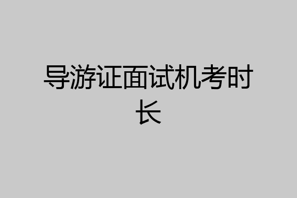 导游证面试机考时长