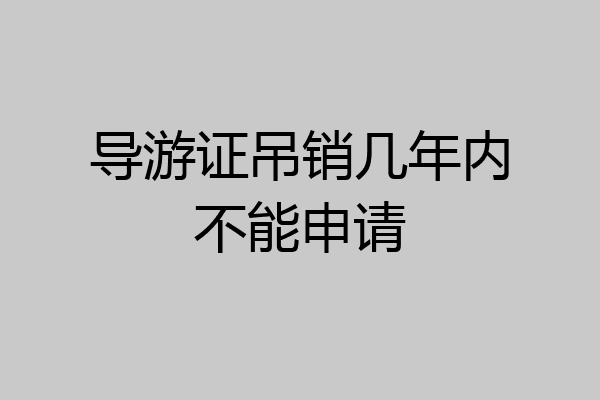 导游证吊销几年内不能申请