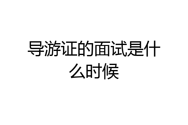 导游证的面试是什么时候