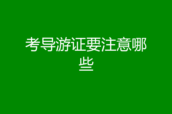 考导游证要注意哪些