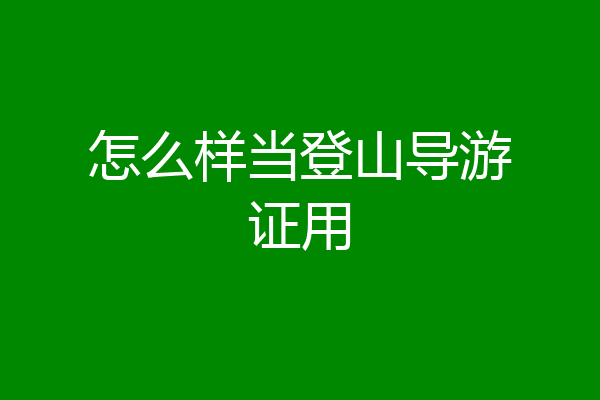 怎么样当登山导游证用