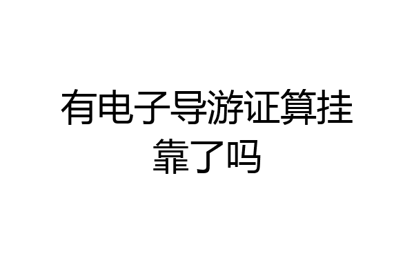 有电子导游证算挂靠了吗