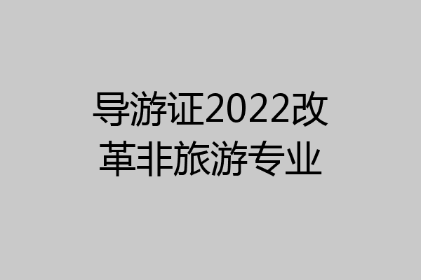 导游证2022改革非旅游专业