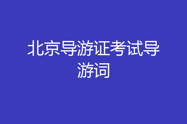 北京导游证考试导游词