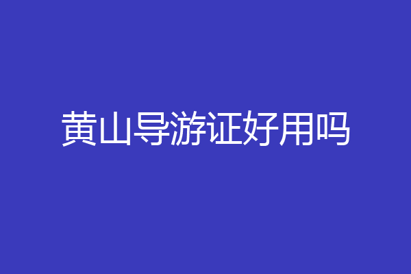 黄山导游证好用吗