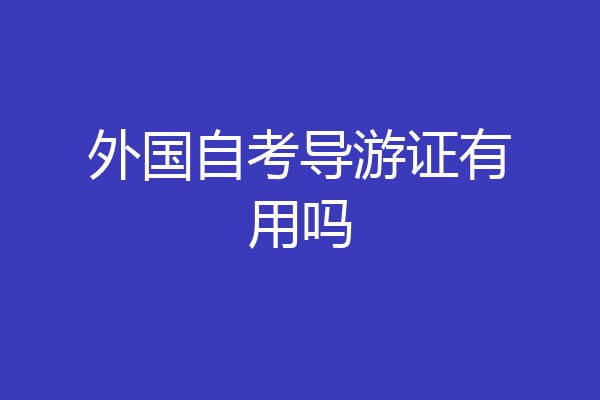 外国自考导游证有用吗