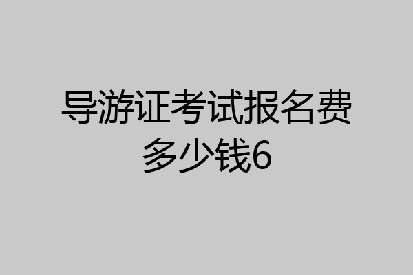 导游证考试报名费多少钱6