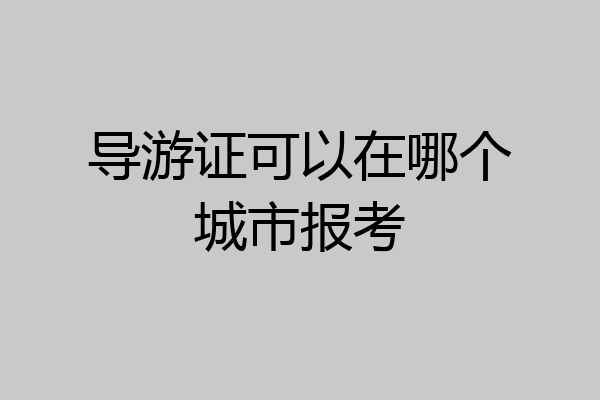 导游证可以在哪个城市报考