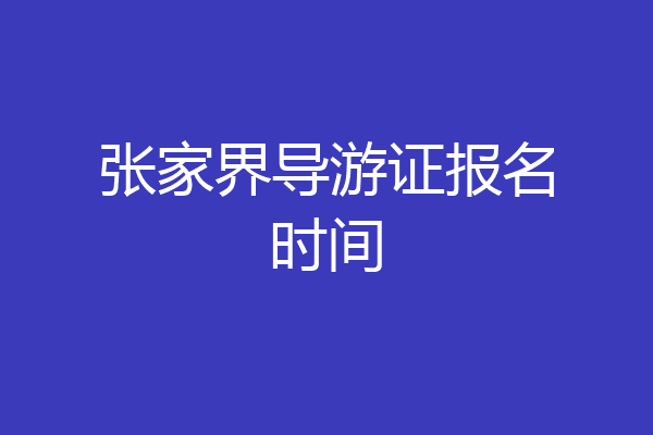 张家界导游证报名时间