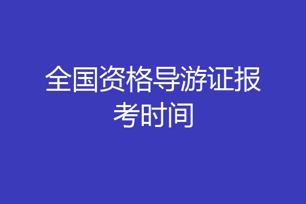 全国资格导游证报考时间