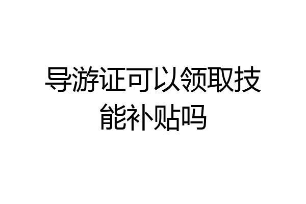 导游证可以领取技能补贴吗