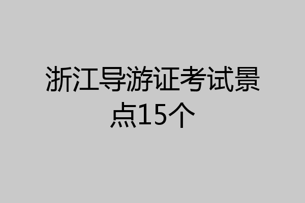 浙江导游证考试景点15个