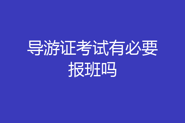 导游证考试有必要报班吗