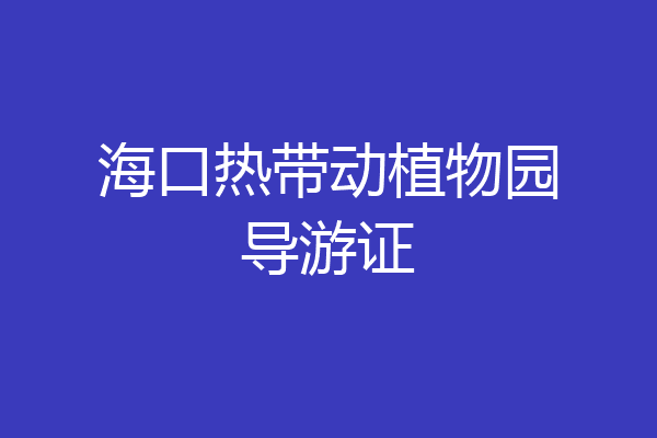 海口热带动植物园导游证