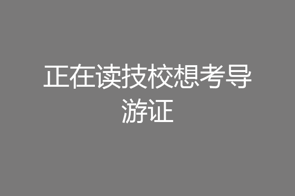 正在读技校想考导游证