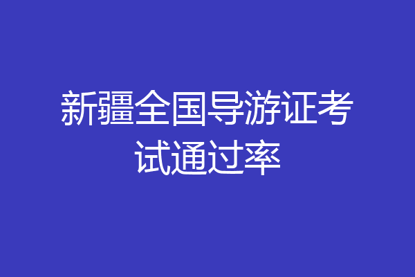 新疆全国导游证考试通过率