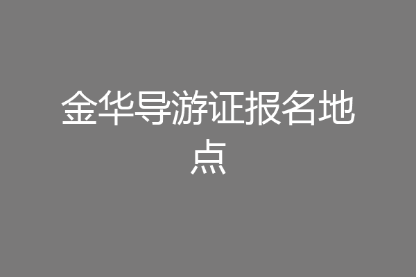 金华导游证报名地点