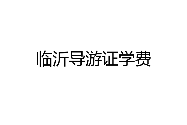 临沂导游证学费