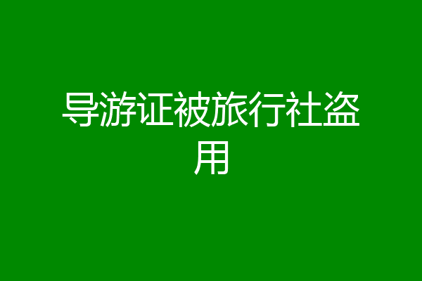 导游证被旅行社盗用