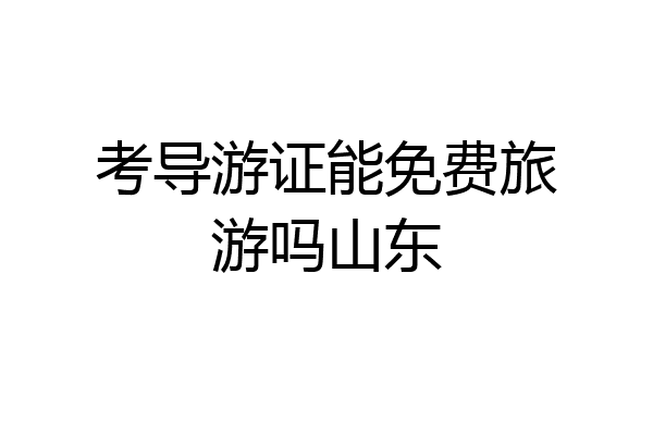 考导游证能免费旅游吗山东