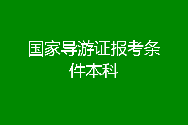 国家导游证报考条件本科