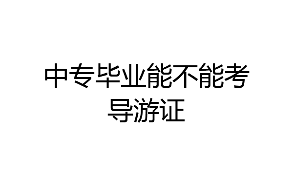 中专毕业能不能考导游证