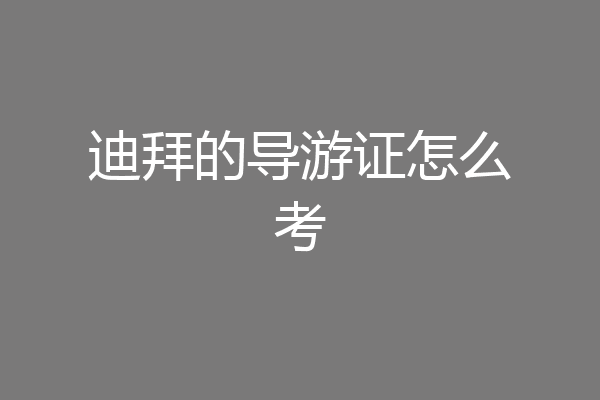 迪拜的导游证怎么考