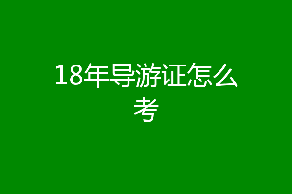 18年导游证怎么考