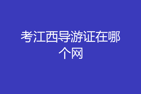 考江西导游证在哪个网