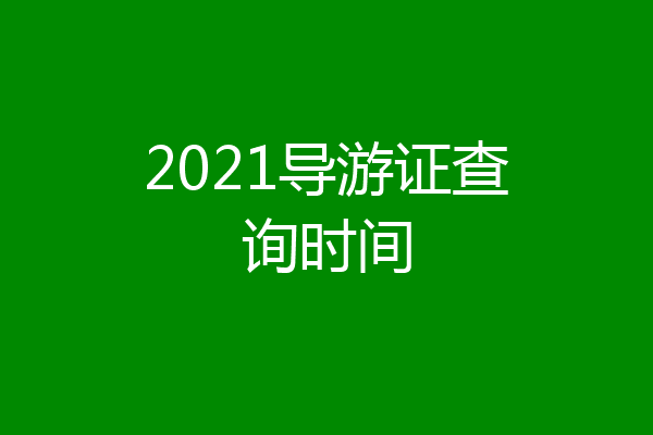 2021导游证查询时间