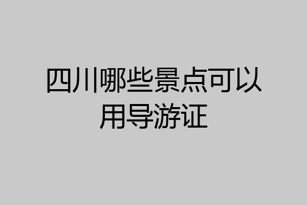 四川哪些景点可以用导游证