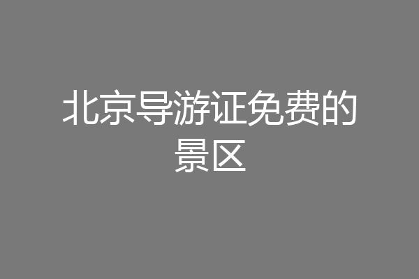 北京导游证免费的景区