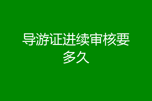导游证进续审核要多久