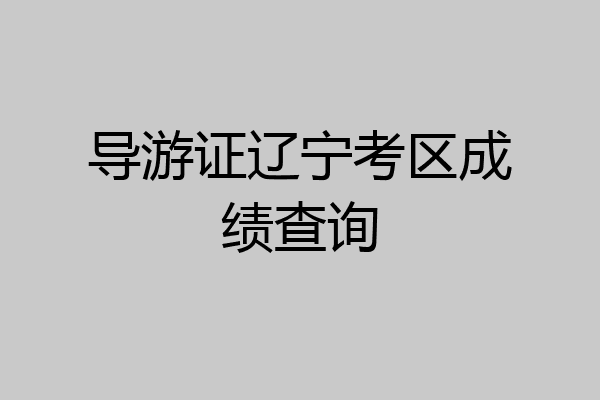 导游证辽宁考区成绩查询