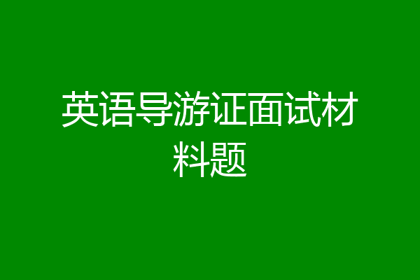 英语导游证面试材料题