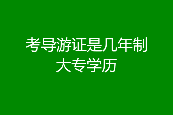 考导游证是几年制大专学历