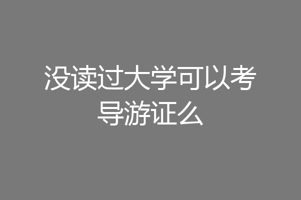 没读过大学可以考导游证么