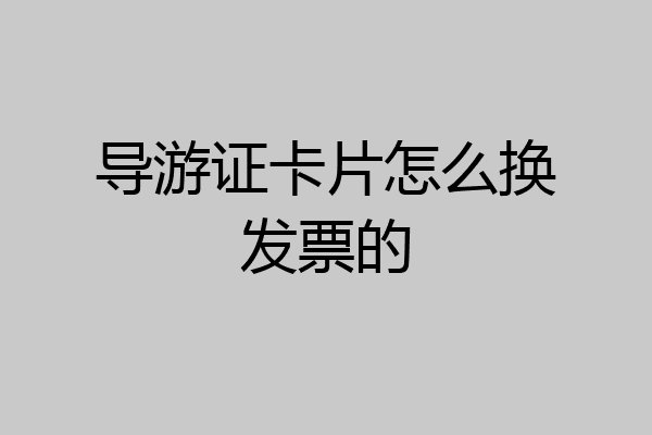 导游证卡片怎么换发票的